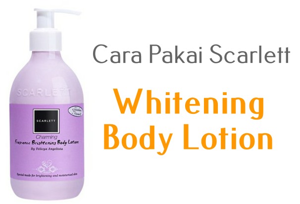 cara pakai scarlett whitening body lotion